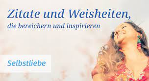 Woran liegt es, dass wir mit uns selbst immer am strengsten ins gericht gehen? Zitate Zur Selbstliebe