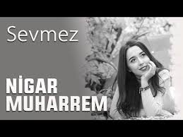 Nigar Muharrem Sevmez Lyrics 2017 Youtube Muharrem Sarkilar