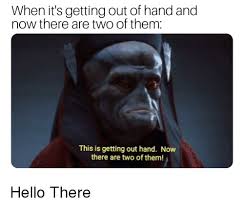 When It S Getting Out Of Hand And Now There Are Two Of Them This Is Getting Out Hand Now There Are Two Of Them Hello Meme On Awwmemes Com