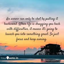 The more we, the arrow, get pulled back the harder we fight against it. An Arrow Can Only Be Shot Quotes Writings By Deep Agrawal Yourquote