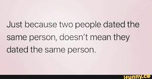So what does it mean, to date? Just Because Two People Dated The Same Person Doesn T Mean They Dated The Same Person Ifunny