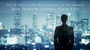 Top 10 Wealthiest Billionaires in the World – 2016 Hurun Global Rich List –  The Pinnacle List