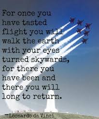 For Once You Have Tasted Flight You Will Walk The Earth With Your Eyes Turned Skywards For There You Have Been An Pilot Quotes Aviation Quotes Airplane Quotes