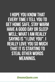 I Hope You Know That Every Time I Tell You To Get Home Safe Stay Warm Have A Good Day Or Relationship Goals Quotes Home Quotes And Sayings Relationship Quotes
