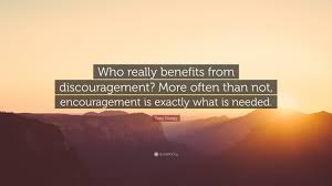 Share motivational and inspirational quotes about discouragement. Tony Dungy Quote Who Really Benefits From Discouragement More Often Than Not Encouragement Is Exactly What
