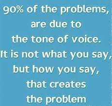 90 Of The Problems Are Due To The Tone Of Voice It Is Not What You Say But How You Say That Creates The Problem Quotespictures Com