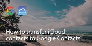 How To Transfer Icloud Contacts To Google Contacts Covve