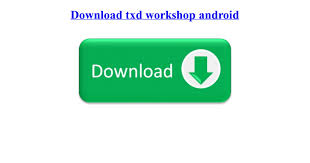 This application is very good application to edit . Download Txd Workshop Android Pdf Google Drive