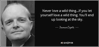 Wild things has been found in 431 phrases from 322 titles. Truman Capote Quote Never Love A Wild Thing If You Let Yourself Love A