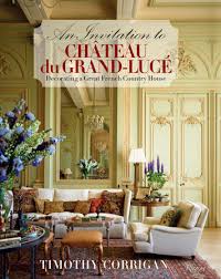 French chateau interior design ideas. An Invitation To Chateau Du Grand Luce Decorating A Great French Country House Rizzoli New York
