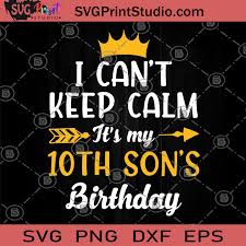 Download I Can T Keep Calm It S My 10th Son S Birthday Svg Birthday Svg Gift For Son Children Svg Svg Print Studio