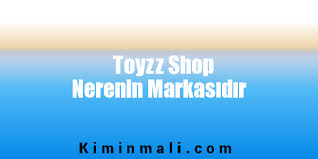 Nin diğer websitelerinin sahibi değildir, operasyonundan ve kontrolünden sorumlu değildir. Toyzz Shop Nerenin Markasidir Kimin Mali