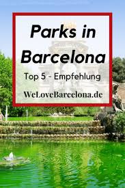 Die 5 Schonsten Parks In Barcelona Welcher Park Lohnt Sich Parks Spanien Reise Barcelona