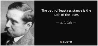 Time out for relaxing the mind and allowing spirit to inform perhaps sometimes the path of least resistance is exactly the path you need to follow? H G Wells Quote The Path Of Least Resistance Is The Path Of The