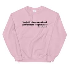 Maybe you would like to learn more about one of these? Prejudice Is An Emotional Commitment To Ignorance Unisex Sweatshirt Tee List
