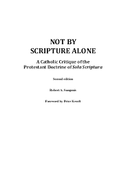Pdf Not By Scripture Alone A Catholic Critique Of The Protestant Doctrine Of Sola Scriptura Second Edition Robert Sungenis Academia Edu