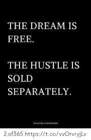 Any worthwhile dream is daunting, so failures are inevitable. The Dream Is Free The Hustle Is Sold Separately Museulycomquotes 2 Of365 Httpstcovvorvryjlv Meme On Me Me