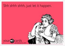 Shh Shhh Shhh Just Let It Happen Breakup Ecard
