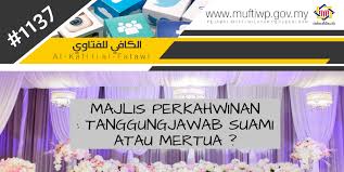 Yang pasti, majlis perkahwinan adalah satu majlis yang berkat. Pejabat Mufti Wilayah Persekutuan Al Kafi 1137 Majlis Perkahwinan Tanggungjawab Suami Atau Mertua
