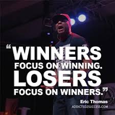 Winners Focus On Winning Losers Focus On Winners Eric Thomas Inspired To Reality