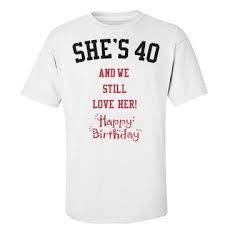 Group Birthday T Shirt Design Ideas She S 40 And We Still Love Her 40th Birthday Shirts Still Love Her Birthday Shirts