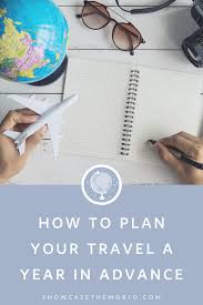 How To Plan Your Travel A Year In Advance Showcase The World In 2020 Traveling By Yourself Family Vacation Planning How To Plan