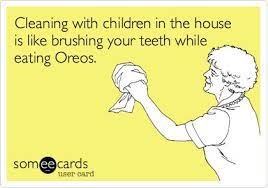 Cleaning With Children In The House Is Like Brushing Your Teeth While Eating Oreos Funny Quotes Cute Quotes Humor