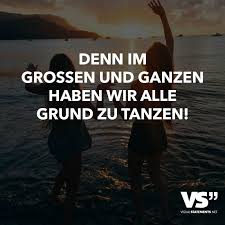 Denn Im Grossen Und Ganzen Haben Wir Alle Grund Zu Tanzen Visual Statements Lebensweisheiten Spruche Spruche Zitate Spruche