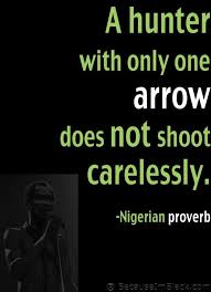 A Hunter With Only One Arrow Does Not Shoot Carelessly Nigerian Proverb African Quotes Proverbs Quotes Insightful Quotes