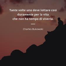 Si vive una volta sola (lit. Frasi Di Charles Bukowski 903 Frasi Citazioni E Frasi Celebri