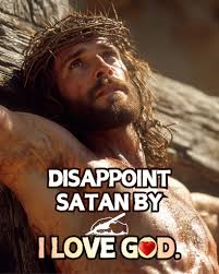 DISAPPOINT SATAN BY I LOVE GOD.