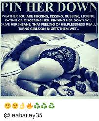 In other words, murphy's law assists us in analyzing and preparing for the future. Pin Her Down Weather You Are Fucking Kissing Rubbing Licking Eating Or Fingering Her Pinning Her Down Will Drive Her Insane That Feeung Of Helplessness Really Turns Girls On Gets Them