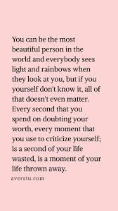 You Can Be The Most Beautiful Person In The World And Everybody Sees Light And Rainbows When They Look At You Matter Quotes Your Worth Quotes Self Love Quotes
