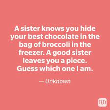 If you say things which even you don't think are funny, then she definitely won't laugh. 50 Sister Quotes That Perfectly Sum Up Your Relationship Reader S Digest