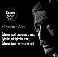 Oylesine Guzel Seviyorum Ki Seni Oylesine Saf Oylesine Temiz Oylesine Derin Ve Oylesine Degil Ozdemir Asaf Sozler Guzel Soz Ozlu Sozler Alintilar
