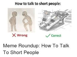 How to really talk to short people : How To Talk To Short People Wrong Correct P Meme Roundup How To Talk To Short People P Meme On Esmemes Com