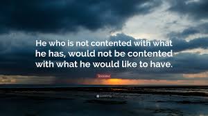 To be satisfied with a little, is the greatest wisdom; Socrates Quote He Who Is Not Contented With What He Has Would Not Be Contented With What He Would Like To Have 11 Wallpapers Quotefancy