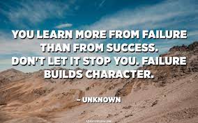 You Learn More From Failure Than From Success Don T Let It Stop You Failure Builds Character Unknown Quotespedia Org