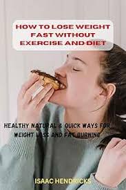 HOW TO LOSE WEIGHT FAST WITHOUT EXERCISE AND DIET: Healthy Natural & Quick  Ways for Weight loss and Fat burning eBook : HENDRICKS, ISAAC: Amazon.ca:  Kindle Store