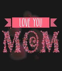 Learn from everything you can. Love You Mom Pictures Happy Mothers Day For My Mum Love You Mom Quotes Happy Mother Day Quotes Mothers Day Pictures Quotes