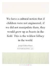 We Have A Cultural Notion That If Children Were Not Engineered Picture Quotes