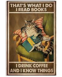 Cats and coffee's best boards. Authentic Cat That S What I Do I Read Books I Drink Coffee And I Know Things Poster