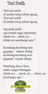 Lirik Lagu Turi Putih Turi putih, turi putih di tandur ning kebon agung ono cleret tibo nyemplung, mbok iro kembange opo mbok iro kembange opo, mbok iro. lirik lagu turi putih