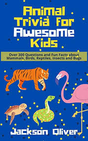 Only true fans will be able to answer all 50 halloween trivia questions correctly. Amazon Com Animal Trivia For Awesome Kids Over 300 Questions And Fun Facts About Mammals Birds Reptiles Insects And Bugs Ebook Oliver Jackson Kindle Store