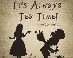 Its Always Tea Time Google Search Tea Time Quotes Tea Time Alice And Wonderland Quotes