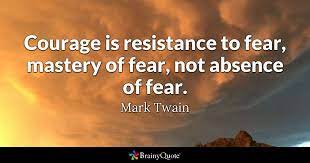 Mark Twain Courage Is Resistance To Fear Mastery Of