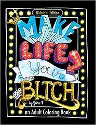 Color quotes on life, happiness, forgiveness, growing up, and more. Make Life Your Bitch Motivational Adult Coloring Book Turn Your Stress Into Success Midnight Edition Amazon Co Uk T John 9781540633613 Books