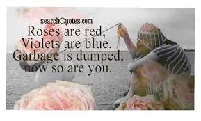 Itґs invisible but, so touchable and i can feel it on my body, so emotional iґm on a ride, on a ride iґm a passenger iґm a victim of a heart love messenger. Roses Are Red Violets Are Blue Garbage Is Dumped Now So Are You Breakupquotes Searchquotes Roses Are Red Poems Red Roses Quotes Red Roses