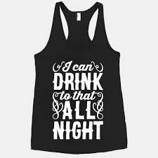 I Can Drink To That All Night Racerback Tank Tops Lookhuman Night Outfits Drinking Shirts Concert Outfit