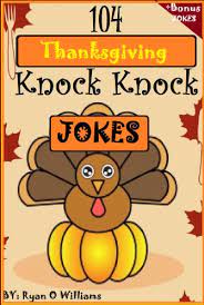 Maybe you would like to learn more about one of these? 104 Funny Thanksgiving Knock Knock Jokes For Kids Funny Knock Knock Jokes Series 2 The Joke Book For Kids Ebook Williams Ryan Amazon In Kindle Store